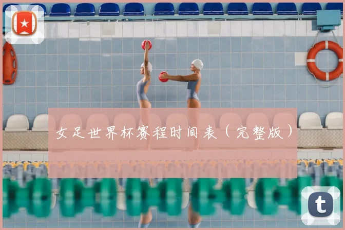 女足世界杯赛程时间表（完整版）