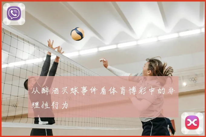 从醉酒买球事件看体育博彩中的非理性行为