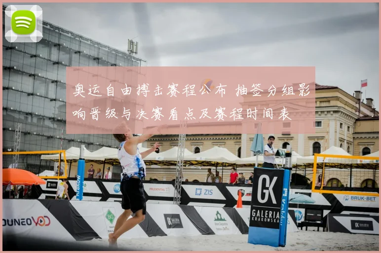 奥运自由搏击赛程公布 抽签分组影响晋级与决赛看点及赛程时间表